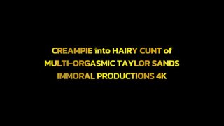 CREAMPIE into HAIRY CUNT of MULTI-ORGASMIC TAYLOR SANDS– IMMORAL PRODUCTIONS 4K Free